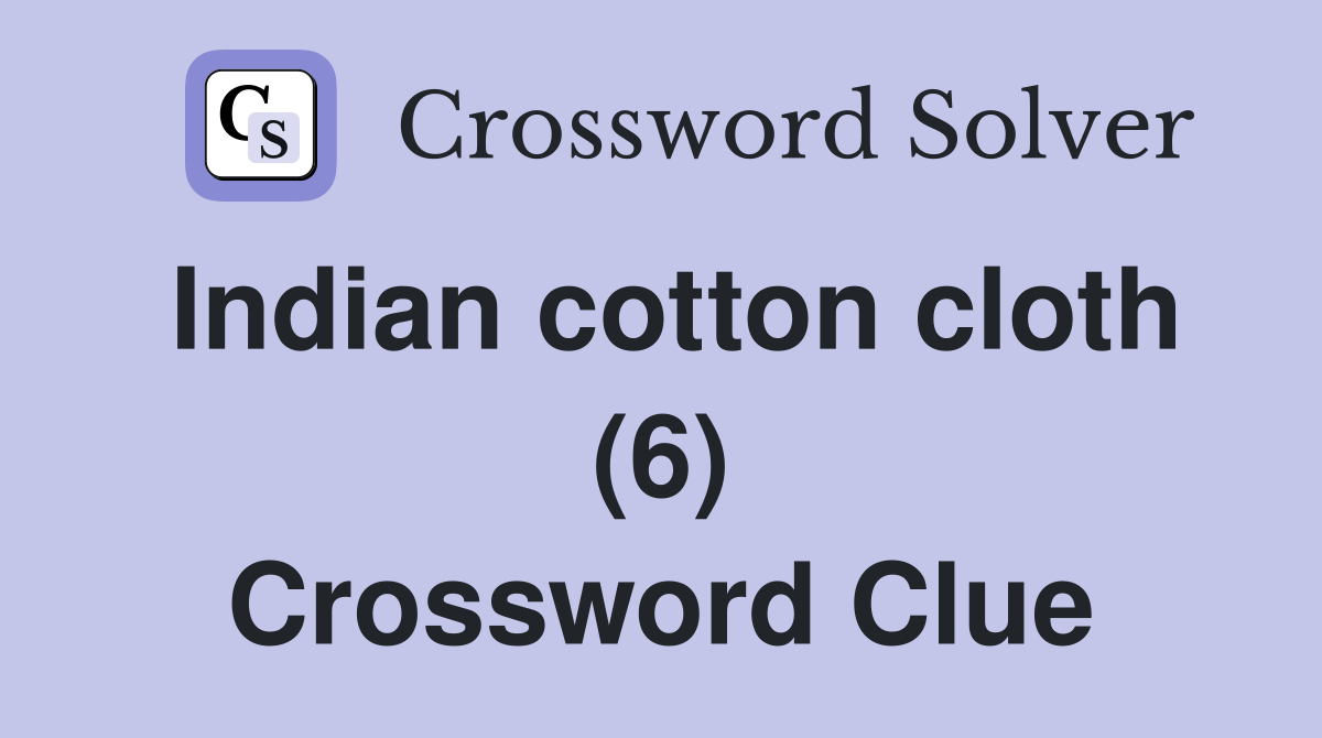 Indian cotton cloth (6) Crossword Clue Answers Crossword Solver